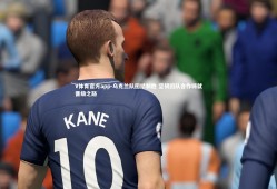 V体育官方app-乌克兰队团结制胜 坚韧团队合作铸就晋级之路